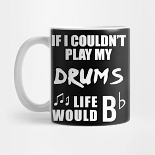 If I Couldn't Play My Drums Life Would Bb Mug